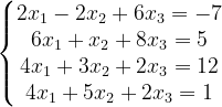 \dpi{120} \left\{\begin{matrix} 2x_{1}-2x_{2}+6x_{3}=-7\\ 6x_{1}+x_{2}+8x_{3}=5\\ 4x_{1}+3x_{2}+2x_{3}=12\\ 4x_{1}+5x_{2}+2x_{3}=1 \end{matrix}\right.